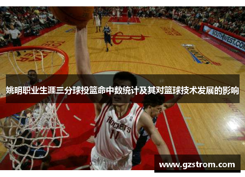 姚明职业生涯三分球投篮命中数统计及其对篮球技术发展的影响