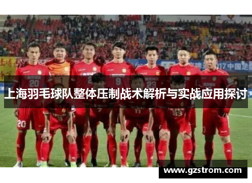 上海羽毛球队整体压制战术解析与实战应用探讨