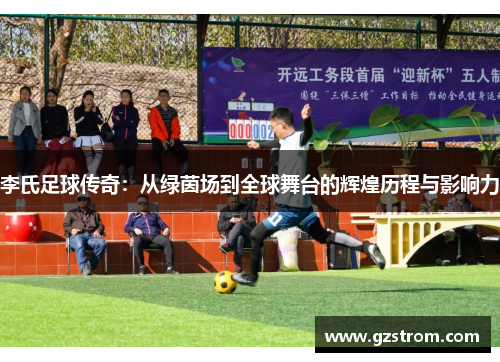 李氏足球传奇：从绿茵场到全球舞台的辉煌历程与影响力