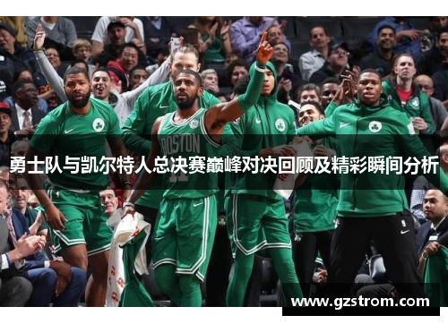勇士队与凯尔特人总决赛巅峰对决回顾及精彩瞬间分析